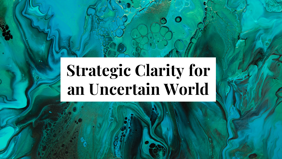 Strategic Clarity for an Uncertain World
